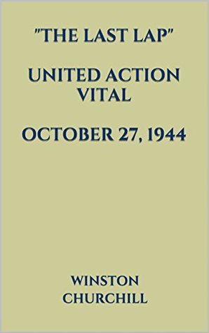 Download The Last Lap. UNITED ACTION VITAL. OCTOBER 27, 1944 - Winston S. Churchill file in PDF