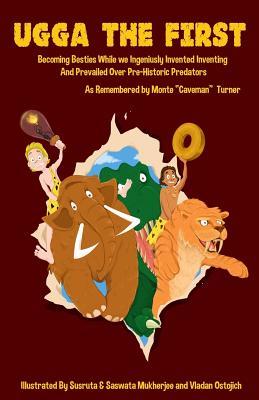 Download Ugga the First: Becoming Besties While We Ingeniously Invented Inventing and Prevailed Over Pre-Historic Predators - Monte S Turner file in PDF