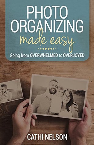 Read Photo Organizing Made Easy: Going from Overwhelmed to Overjoyed - Cathi Nelson | ePub