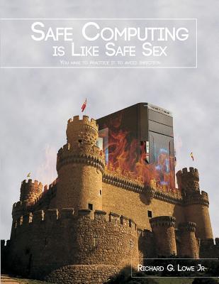 Full Download Safe Computing Is Like Safe Sex: You Have to Practice It to Avoid Infection - Richard G. Lowe Jr. | ePub