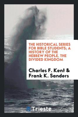 Full Download The Historical Series for Bible Students; A History of the Hebrew People. the Divided Kingdom - Charles F Kent file in ePub