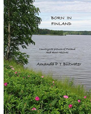 Full Download Born in Finland: Countryside views about Finland (Suomi) and Helsinki - Amanda Biltwater file in PDF