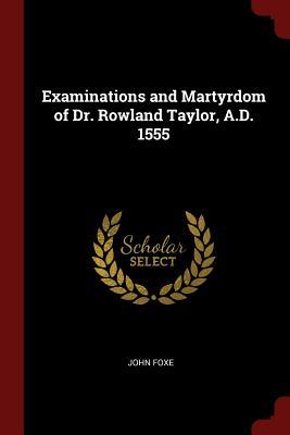 Full Download Examinations and Martyrdom of Dr. Rowland Taylor, A.D. 1555 - John Foxe | ePub