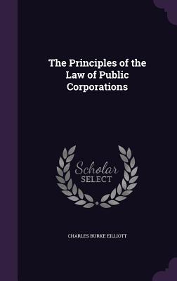 Read The Principles of the Law of Public Corporations - Charles Burke Eilliott | ePub