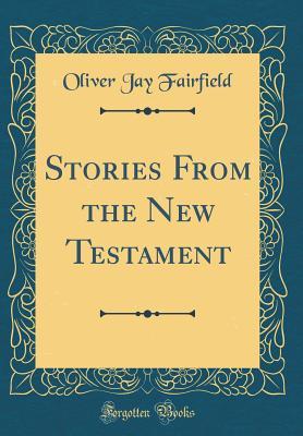 Full Download Stories from the New Testament (Classic Reprint) - Oliver Jay Fairfield file in PDF