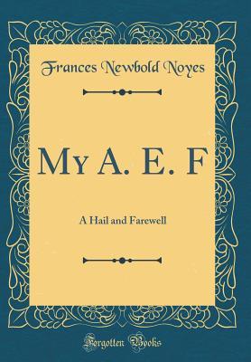 Download My A. E. F: A Hail and Farewell (Classic Reprint) - Frances Newbold Noyes file in ePub