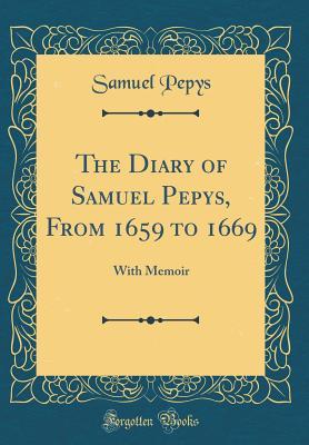Download The Diary of Samuel Pepys, from 1659 to 1669: With Memoir (Classic Reprint) - Samuel Pepys file in ePub