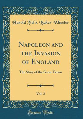Download Napoleon and the Invasion of England, Vol. 2: The Story of the Great Terror (Classic Reprint) - Harold Felix Baker Wheeler file in ePub