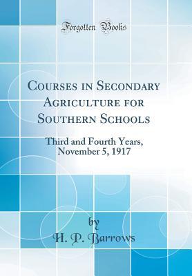 Read Courses in Secondary Agriculture for Southern Schools: Third and Fourth Years, November 5, 1917 (Classic Reprint) - H P Barrows file in ePub