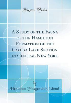 Download A Study of the Fauna of the Hamilton Formation of the Cayuga Lake Section in Central New York (Classic Reprint) - Herdman Fitzgerald Cleland | ePub