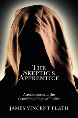 Download The Skeptic's Apprentice: Astonishment at the Crumbling Edge of Reality - James Vincent Plath | PDF