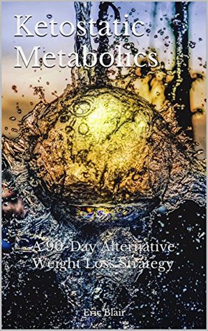 Read Online Ketostatic Metabolics: A 90-Day Alternative Weight Loss Strategy - Eric Blair file in ePub