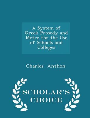 Read Online A System of Greek Prosody and Metre for the Use of Schools and Colleges - Charles Anthon file in ePub