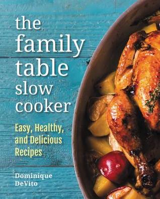 Download The Family Table Slow Cooker: Easy, healthy and delicious recipes for every day - Dominique DeVito | PDF