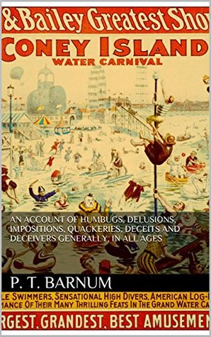 Read An account of humbugs, delusions, impositions, quackeries, deceits and deceivers generally, in all ages. - P.T. Barnum file in ePub