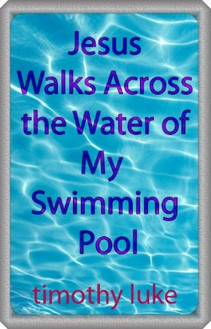 Read Jesus Walks across the Water of My Swimming Pool - Timothy Luke | PDF