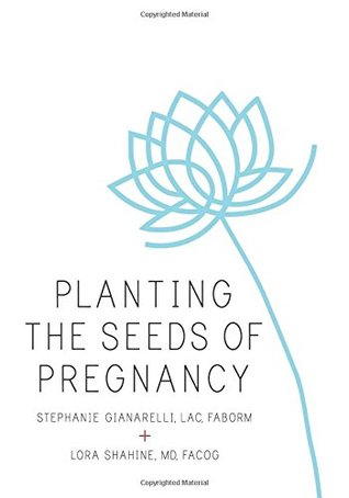 Download Planting the Seeds of Pregnancy: The Power to Improve Egg Quality and Fertility Potential Using Eastern Wisdom and Western Science - Stephanie Gianarelli FABORM file in PDF