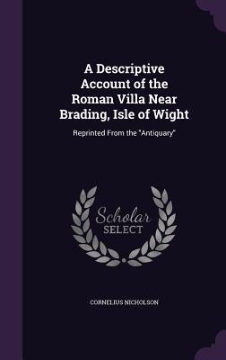Full Download A Descriptive Account of the Roman Villa Near Brading, Isle of Wight: Reprinted from the Antiquary - Cornelius Nicholson file in PDF
