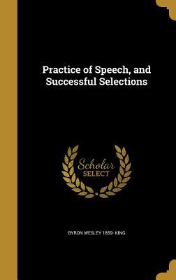 Full Download Practice of Speech, and Successful Selections - Byron Wesley King | PDF