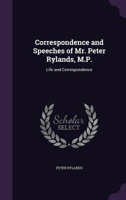 Read Correspondence and Speeches of Mr. Peter Rylands, M.P.: Life and Correspondence - Peter Rylands | PDF