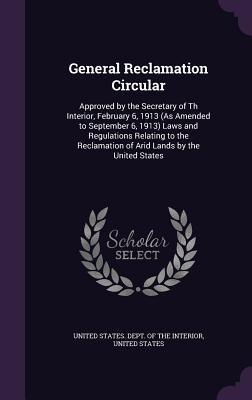 Download General Reclamation Circular: Approved by the Secretary of Th Interior, February 6, 1913 (as Amended to September 6, 1913) Laws and Regulations Relating to the Reclamation of Arid Lands by the United States - U.S. Department of the Interior file in PDF