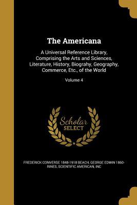 Download The Americana: A Universal Reference Library, Comprising the Arts and Sciences, Literature, History, Biograhy, Geography, Commerce, Etc., of the World; Volume 4 - Frederick Converse 1848-1918 Beach | PDF