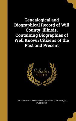 Read Online Genealogical and Biographical Record of Will County, Illinois, Containing Biographies of Well Known Citizens of the Past and Present - Biographical Publishing Company (Chicago | ePub