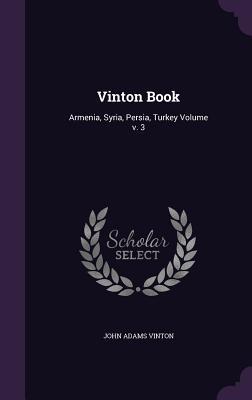 Read Online Vinton Book: Armenia, Syria, Persia, Turkey Volume V. 3 - John Adams Vinton file in PDF