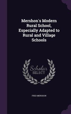 Read Online Mershon's Modern Rural School, Especially Adapted to Rural and Village Schools - Fred Mershon file in PDF