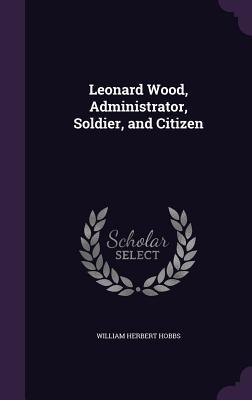 Read Leonard Wood, Administrator, Soldier, and Citizen - William Herbert Hobbs file in PDF