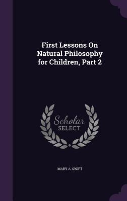 Read First Lessons on Natural Philosophy for Children, Part 2 - Mary A. Swift | ePub