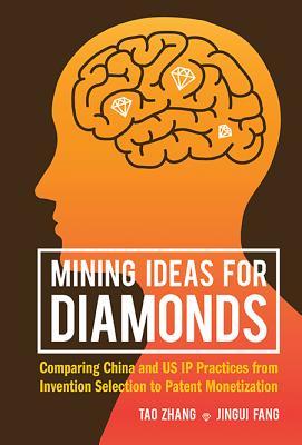 Full Download Mining Ideas for Diamonds: Comparing China and Us IP Practices from Invention Selection to Patent Monetization - Tao Zhang | PDF