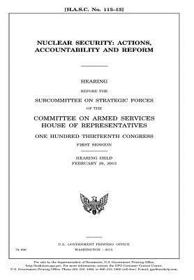 Read Online Nuclear Security: Actions, Accountability and Reform: Hearing Before the Subcommittee on Strategic Forces of the Committee on Armed Services, House of Representatives, One Hundred Thirteenth Congress, First Session, Hearing Held February 28, 2013. - U.S. Congress | ePub