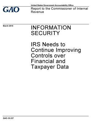 Read Information Security: IRS Needs to Continue Improving Controls Over Financial and Taxpayer Data - U.S. Government Accountability Office | PDF