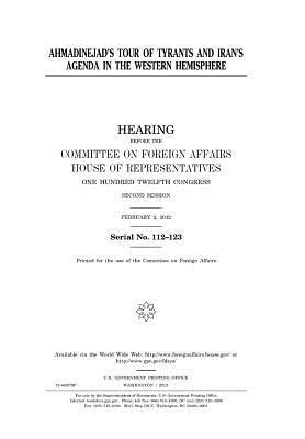 Read Online Ahmadinejad's Tour of Tyrants and Iran's Agenda in the Western Hemisphere - U.S. Congress file in ePub