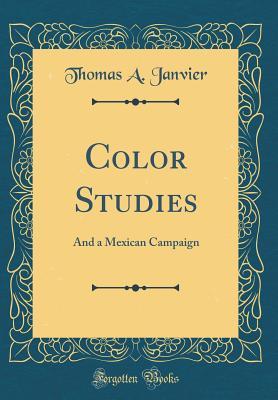 Read Color Studies: And a Mexican Campaign (Classic Reprint) - Thomas A. Janvier | PDF