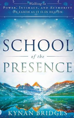 Download School of the Presence: Walking in Power, Intimacy, and Authority on Earth as It Is in Heaven - Kynan Bridges file in PDF