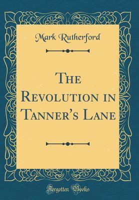 Full Download The Revolution in Tanner's Lane (Classic Reprint) - Mark Rutherford | PDF