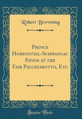 Download Prince Hohenstiel-Schwangau Fifine at the Fair Pacchiarotto, Etc (Classic Reprint) - Robert Browning file in PDF