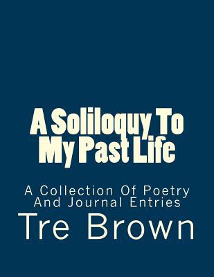 Read Online A Soliloquy to My Past Life: A Collection of Poetry and Journal Entries - Tre Brown file in ePub