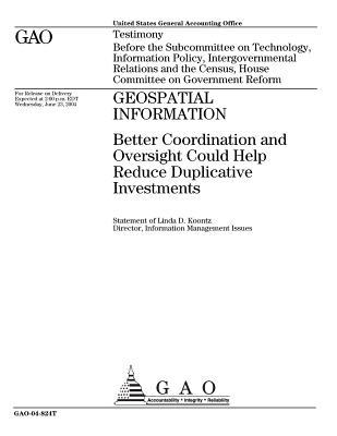 Read Geospatial Information: Better Coordination and Oversight Could Help Reduce Duplicative Investments - U.S. Government Accountability Office | ePub