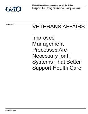 Read Online Veterans Affairs: Improved Management Processes Are Necessary for It Systems That Better Support Health Care - U.S. Government Accountability Office | PDF