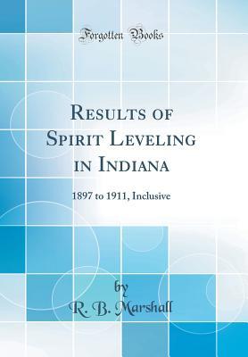 Full Download Results of Spirit Leveling in Indiana: 1897 to 1911, Inclusive (Classic Reprint) - R.B. Marshall file in ePub
