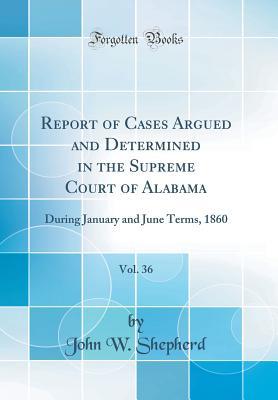 Download Report of Cases Argued and Determined in the Supreme Court of Alabama, Vol. 36: During January and June Terms, 1860 (Classic Reprint) - John W. Shepherd | ePub