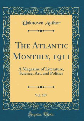 Read Online The Atlantic Monthly, 1911, Vol. 107: A Magazine of Literature, Science, Art, and Politics (Classic Reprint) - Unknown | PDF