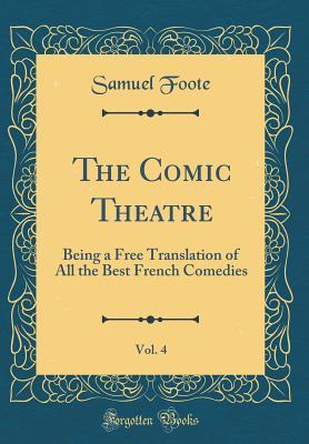 Download The Comic Theatre, Vol. 4: Being a Free Translation of All the Best French Comedies (Classic Reprint) - Samuel Foote | ePub