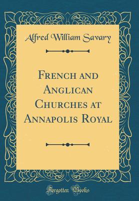 Read French and Anglican Churches at Annapolis Royal (Classic Reprint) - Alfred William Savary | PDF