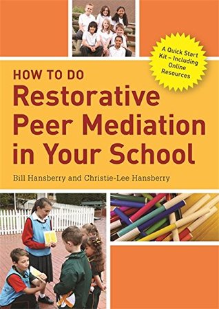 Read How to Do Restorative Peer Mediation in Your School: A Quick Start Kit – Including Online Resources - Bill Hansberry | ePub