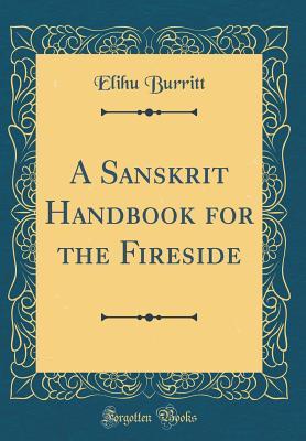 Read Online A Sanskrit Handbook for the Fireside (Classic Reprint) - Elihu Burritt | PDF