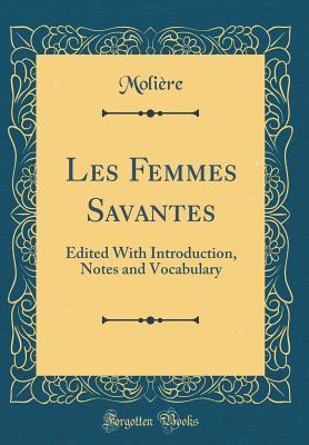 Full Download Les Femmes Savantes: Edited with Introduction, Notes and Vocabulary (Classic Reprint) - Molière file in PDF